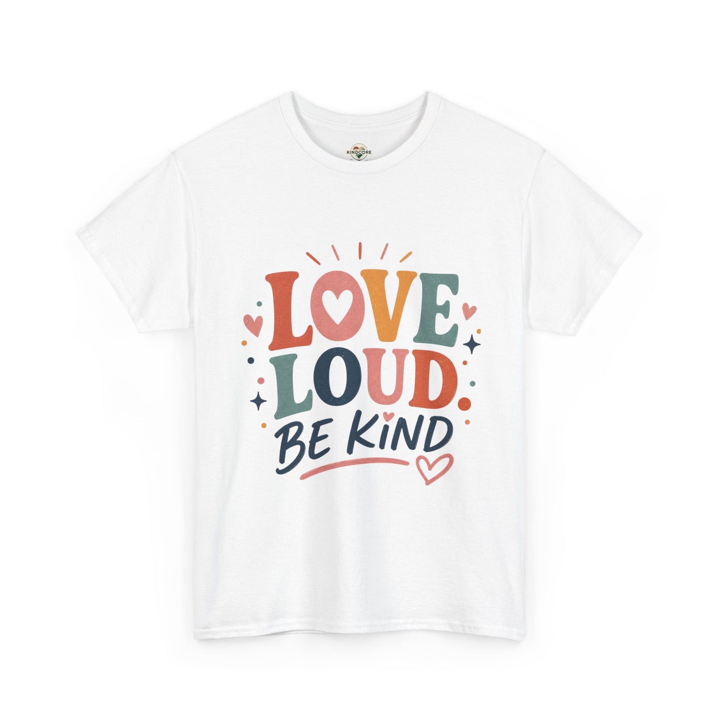 Love Loud Be Kind T-Shirt — Positive Message Graphic Tee - Kindcore Comforts