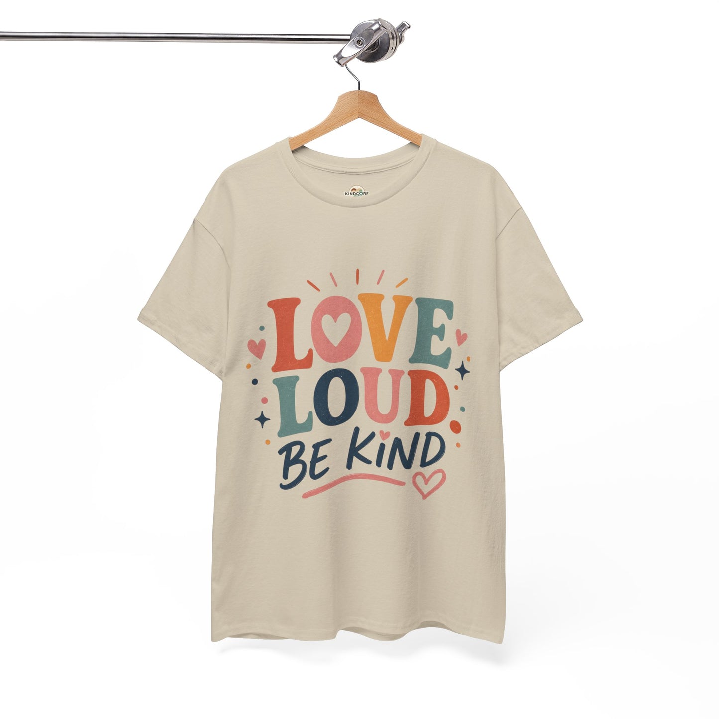 Love Loud Be Kind T-Shirt — Positive Message Graphic Tee - Kindcore Comforts