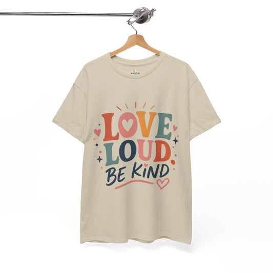 Love Loud Be Kind T-Shirt — Positive Message Graphic Tee - Kindcore Comforts