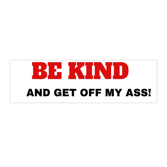 Bumper Sticker — "Be Kind and Get Off My Ass!" Humorous Road Sign Sticker