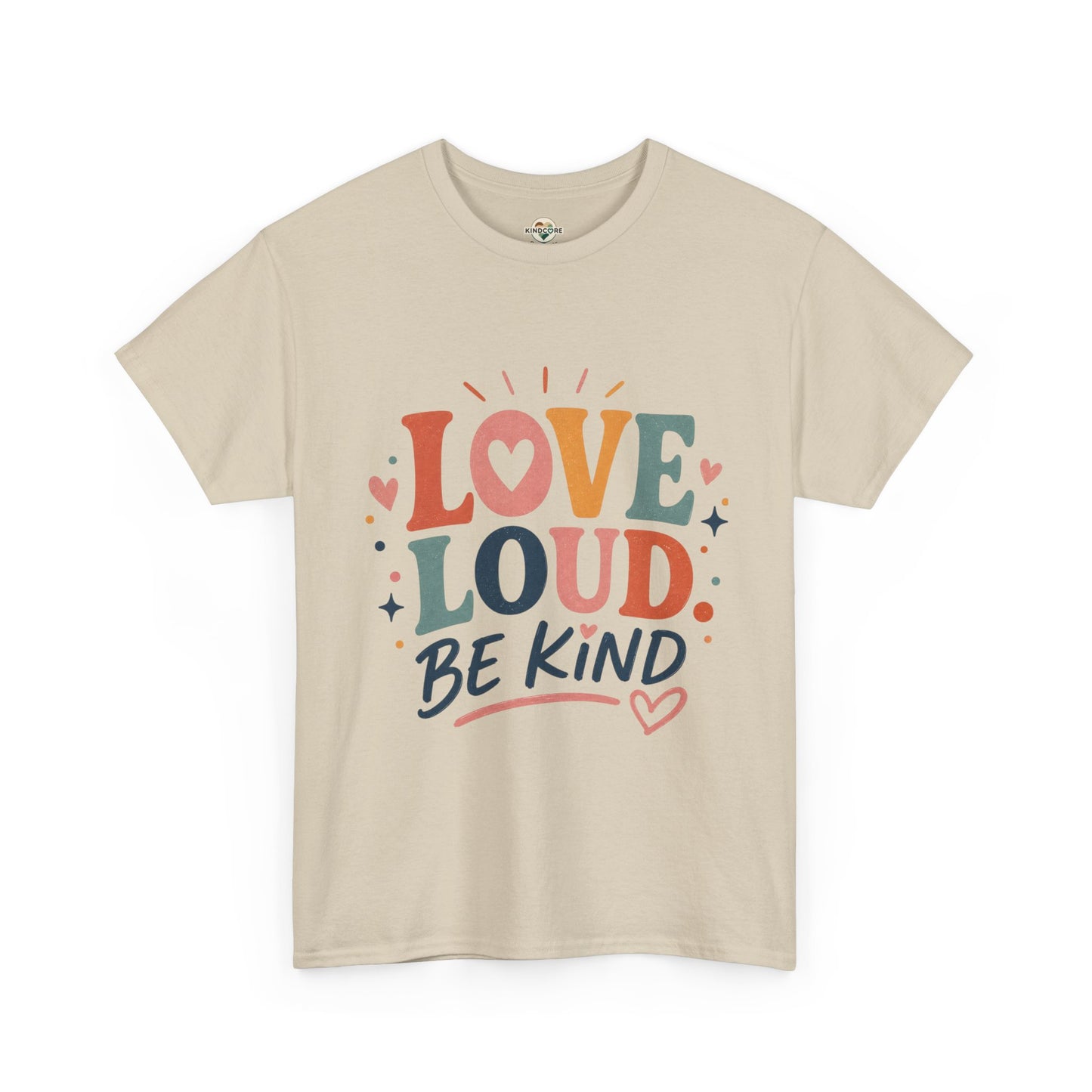 Love Loud Be Kind T-Shirt — Positive Message Graphic Tee - Kindcore Comforts
