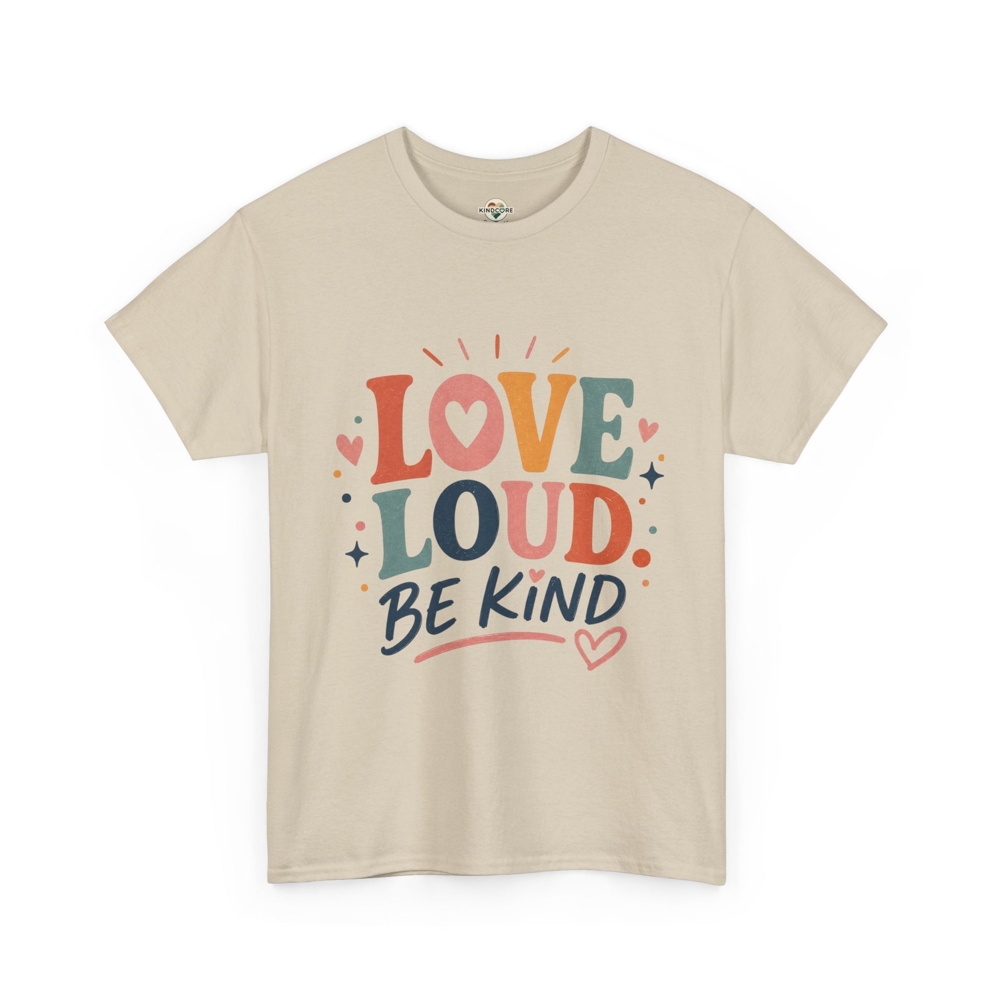 Love Loud Be Kind T-Shirt — Positive Message Graphic Tee - Kindcore Comforts