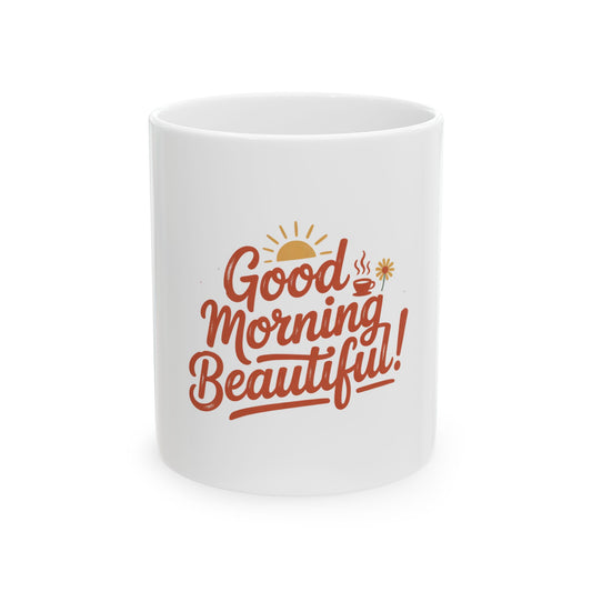 Good Morning Beautiful Ceramic Mug - 11oz & 15oz Coffee Cup