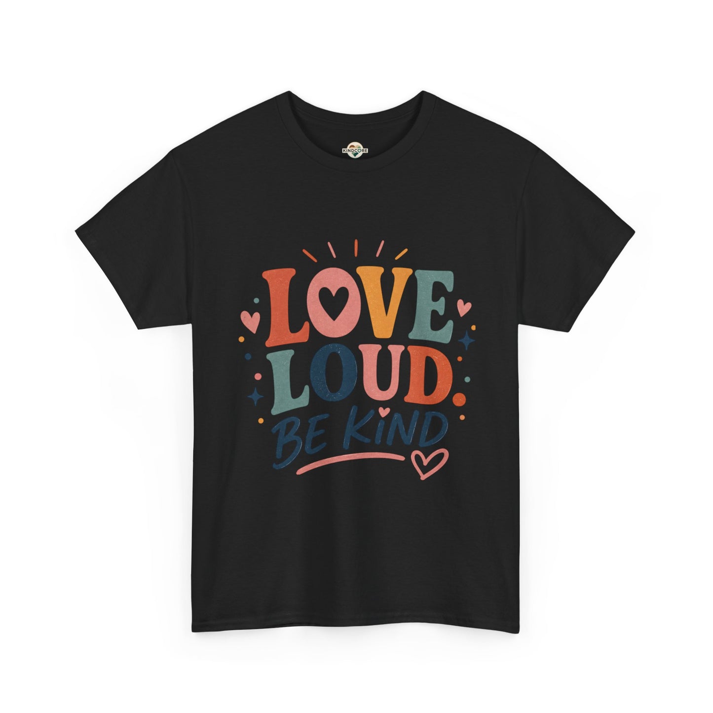 Love Loud Be Kind T-Shirt — Positive Message Graphic Tee - Kindcore Comforts
