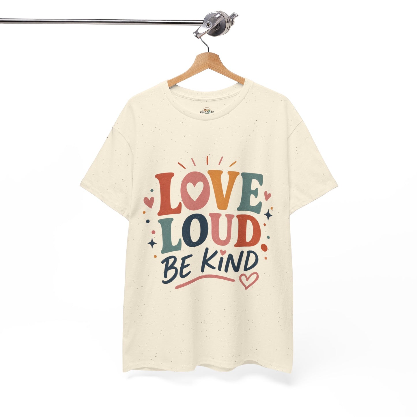 Love Loud Be Kind T-Shirt — Positive Message Graphic Tee - Kindcore Comforts