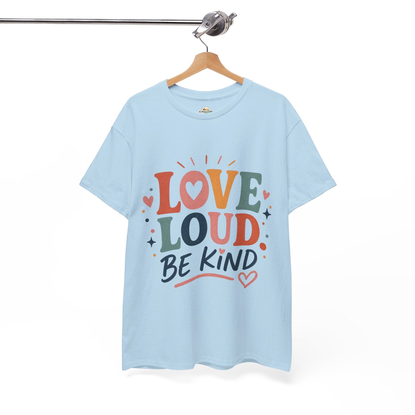Love Loud Be Kind T-Shirt — Positive Message Graphic Tee - Kindcore Comforts