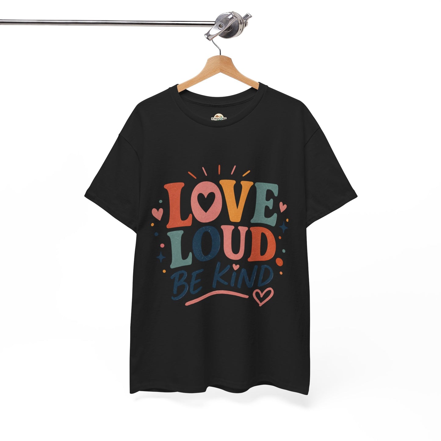 Love Loud Be Kind T-Shirt — Positive Message Graphic Tee - Kindcore Comforts