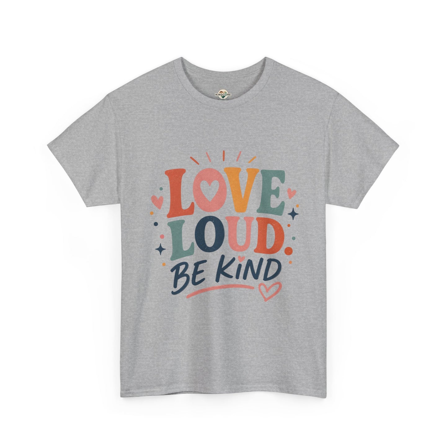 Love Loud Be Kind T-Shirt — Positive Message Graphic Tee - Kindcore Comforts